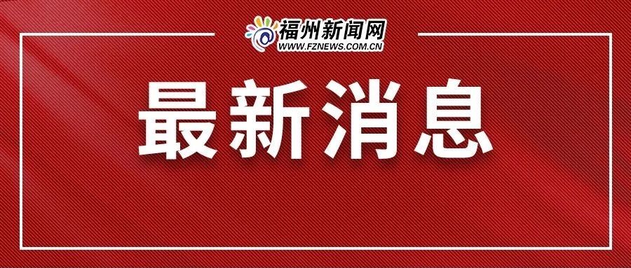 福建资讯速递：最新热点新闻一网打尽